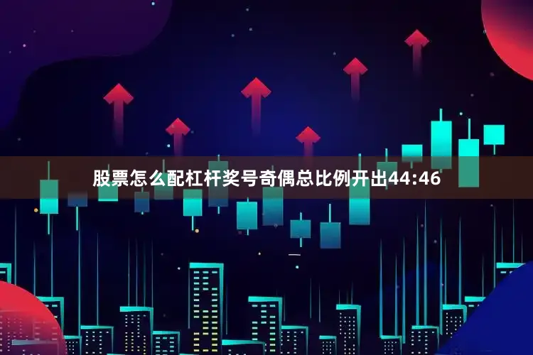 股票怎么配杠杆奖号奇偶总比例开出44:46
