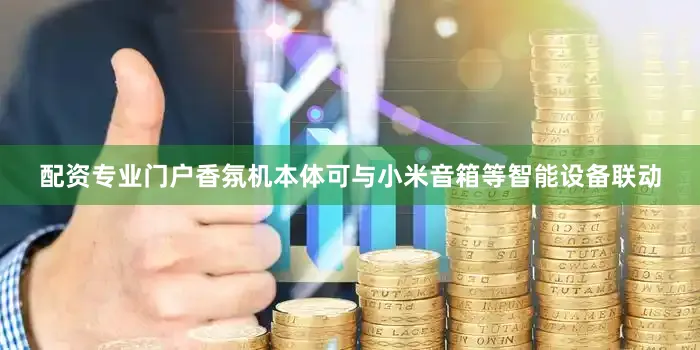 配资专业门户香氛机本体可与小米音箱等智能设备联动